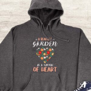 A Beautiful Garden Is A Work Of Heart Hoodie - Gardening Gift GHD1129