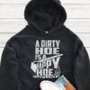 A Dirty Hoe Is A Happy Hoe Hoodie - Funny Gardening Gift GHD1149