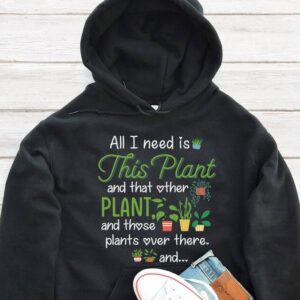 All I Need Is This Plant Hoodie - Plant Lover Gift GHD1091