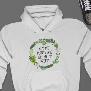 Buy Me Plants And Tell Me I'm Pretty Hoodie - Plant Lover Gift GHD1118