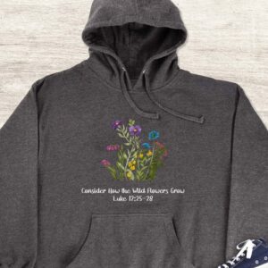 Consider How The Wild Flowers Grow Hoodie - Flower Lover Gift GHD1168