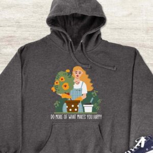Do More Of What Makes You Happy Hoodie - Gardening Gift GHD1018