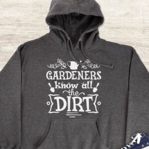 Gardeners Know All The Dirt Hoodie - Gardening Gift GHD1115