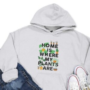 Home Is Where My Plants Are Hoodie - Plant Lover Gift GHD1010
