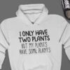 I Only Have Two Plants Hoodie - Funny Plant Lover Gift GHD1099