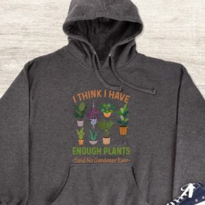 I Think I Have Enough Plants Hoodie - Plant Lover Gift GHD1007
