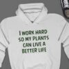 I Work Hard So My Plants Can Live A Better Life Hoodie - Plant Lover Gift GHD1043