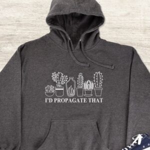 I'd Propagate That Hoodie - Plant Enthusiast Gift GHD1069