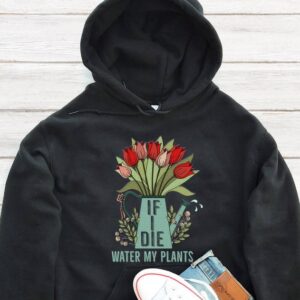 If I Die Water My Plants Hoodie - Plant Lover Gift GHD1190