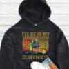 I'll Be In My Office Hoodie - Gardening Gift GHD1124