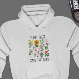 Plant These Save The Bees Hoodie - Gardening Gift GHD1120