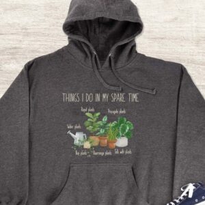 Things I Do In My Spare Time Hoodie - Plant Lover Gift GHD1176