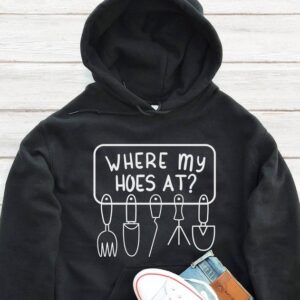 Where My Hoes At Hoodie - Funny Gardener Gift GHD1047